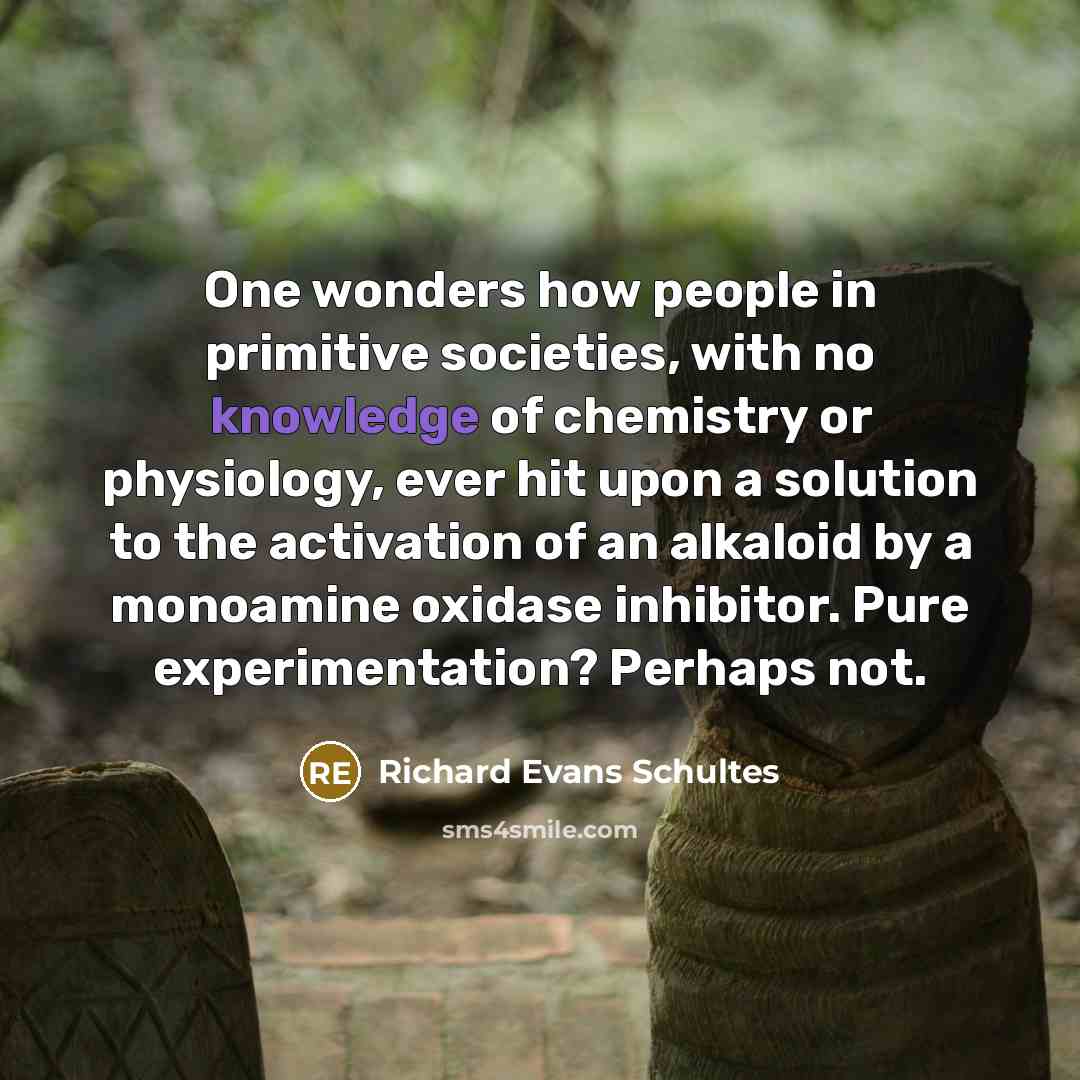 “One wonders how people in primitive societies, with no knowledge…” quote by Richard Evans Schultes
