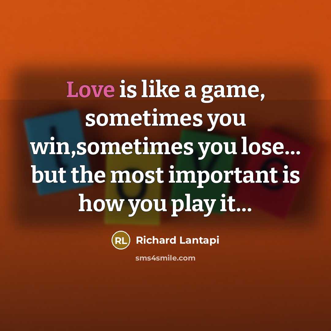 “Love is like a game, sometimes you win,sometimes you lose....…” quote by Richard Lantapi