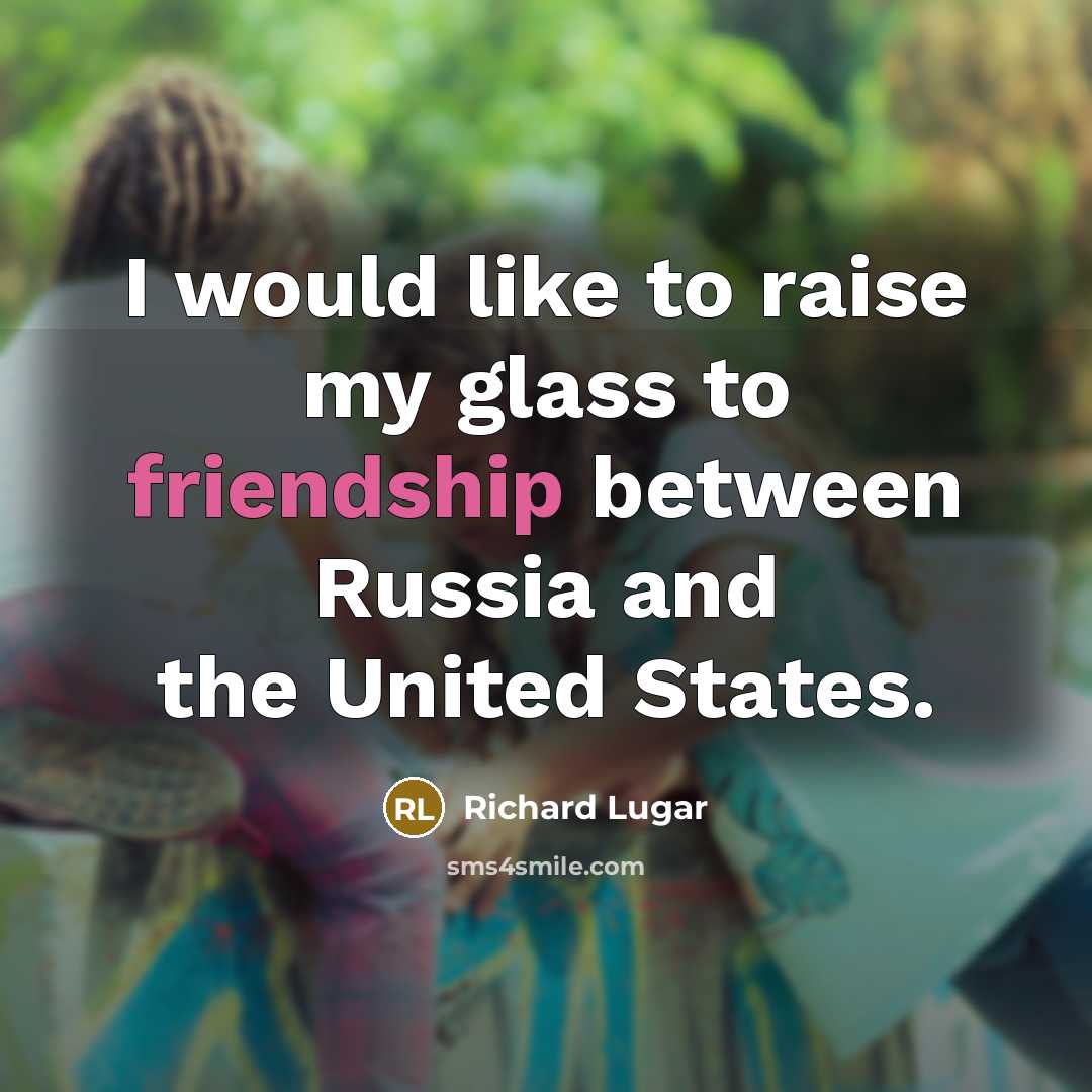 “I would like to raise my glass to friendship between…” quote by Richard Lugar