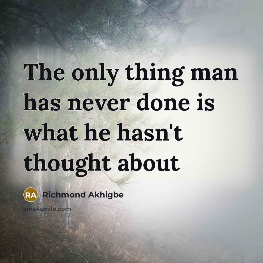 “The only thing man has never done is what he…” quote by Richmond Akhigbe