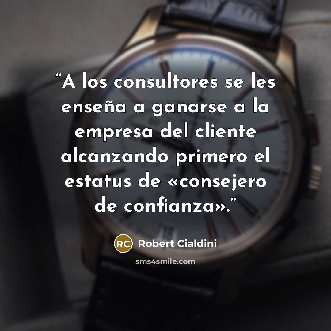 “A los consultores se les enseña a ganarse a la empresa del cliente alcanzando primero el estatus de «consejero de confianza».” quote by Robert Cialdini