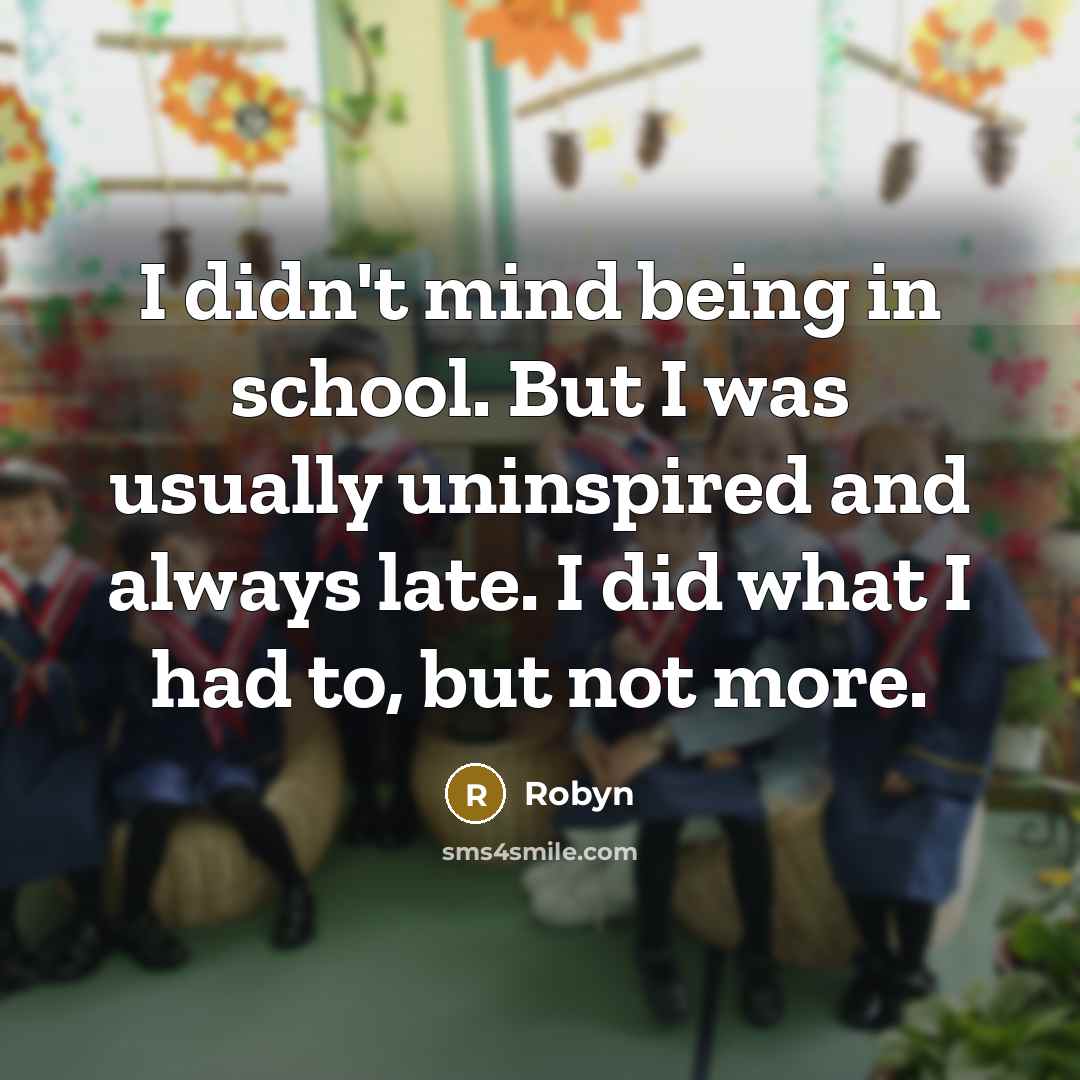 “I didn't mind being in school. But I was usually…” quote by Robyn