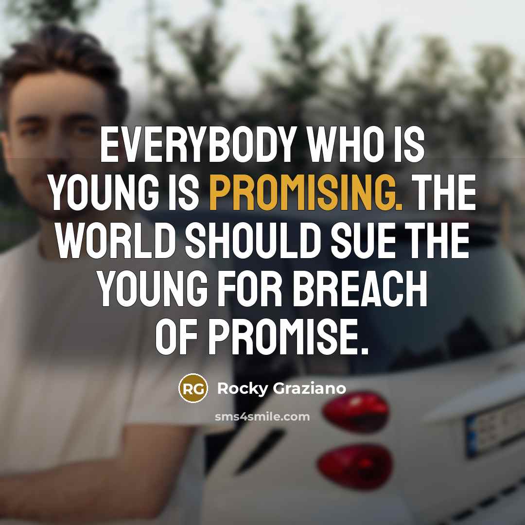 “Everybody who is young is promising. The world should sue…” quote by Rocky Graziano