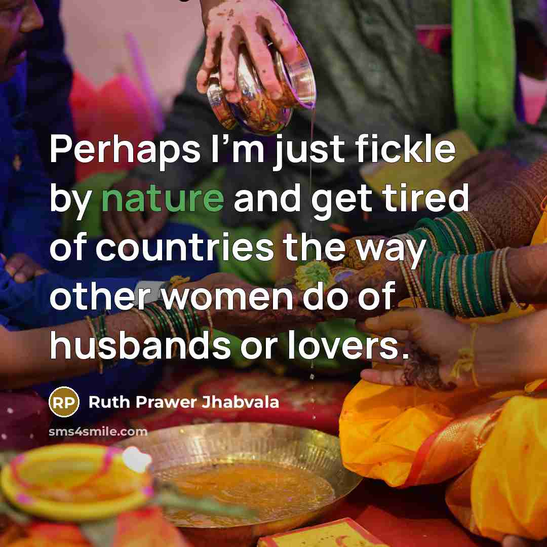 “Perhaps I'm just fickle by nature and get tired of…” quote by Ruth Prawer Jhabvala