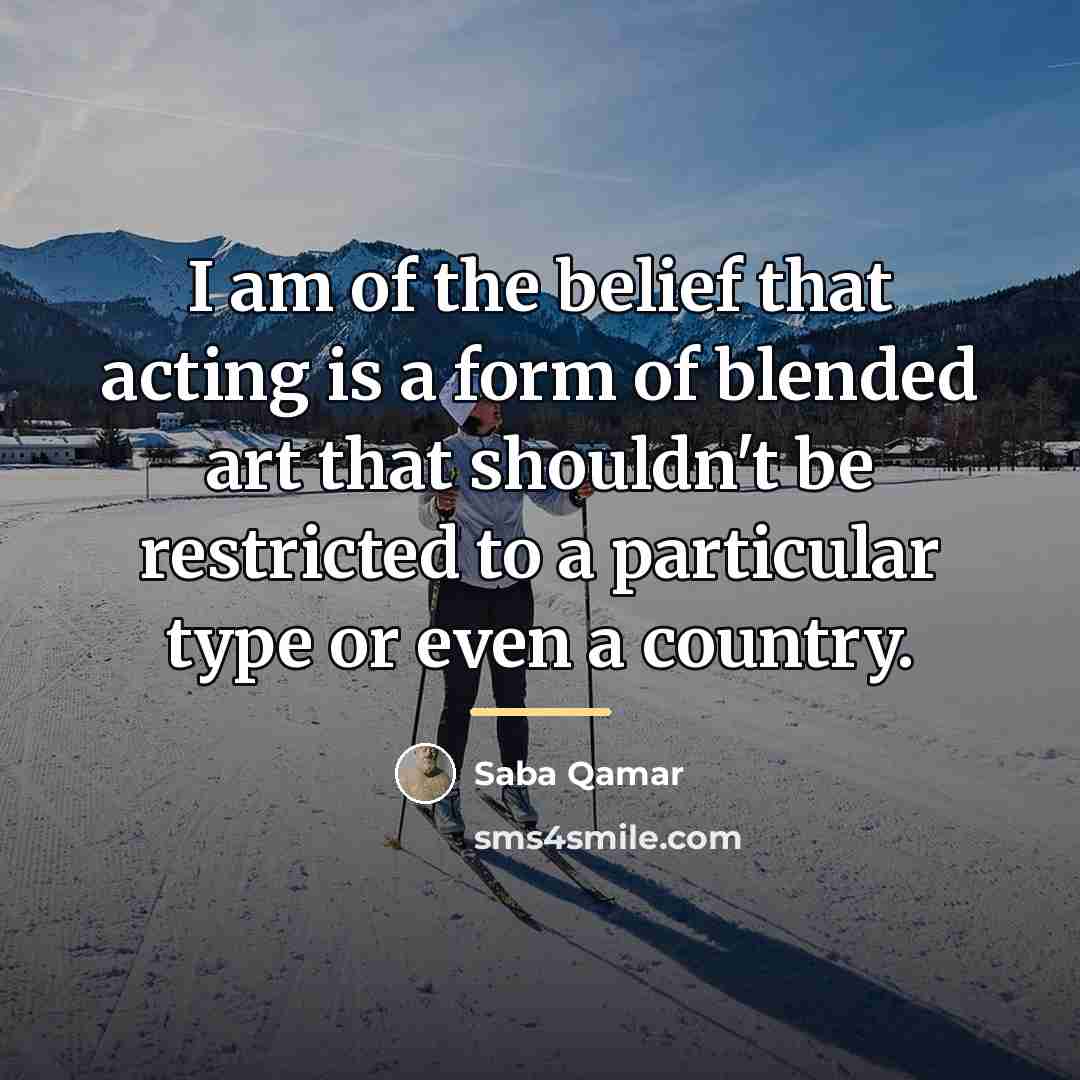 “I am of the belief that acting is a form…” quote by Saba Qamar