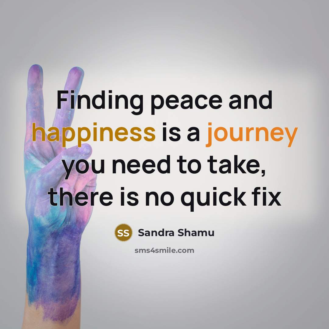 “Finding peace and happiness is a journey you need to take, there is no quick fix” quote by Sandra Shamu