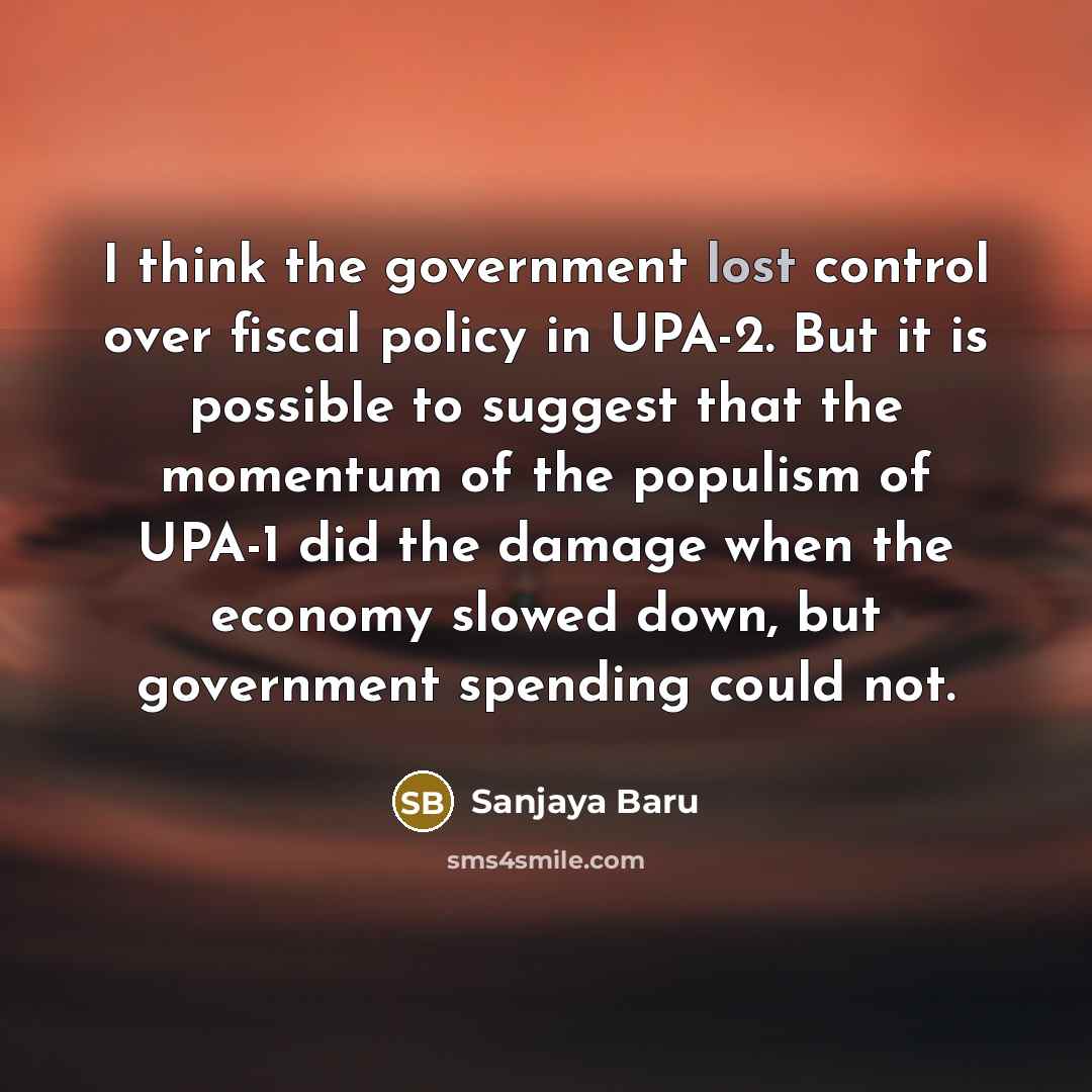 “I think the government lost control over fiscal policy in…” quote by Sanjaya Baru
