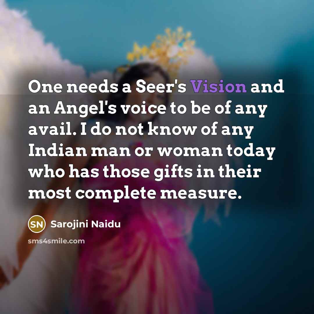 “One needs a Seer's Vision and an Angel's voice to…” quote by Sarojini Naidu