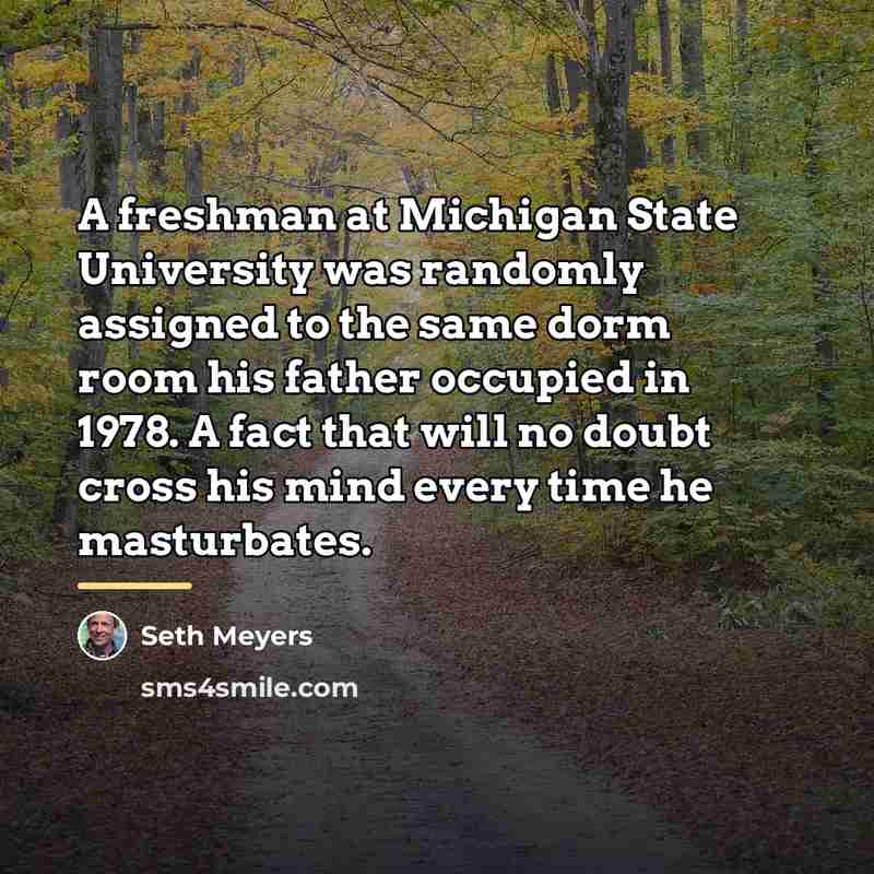 “A freshman at Michigan State University was randomly assigned to…” quote by Seth Meyers