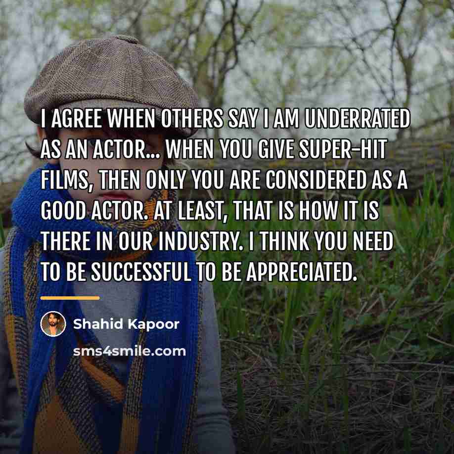 “I agree when others say I am underrated as an…” quote by Shahid Kapoor