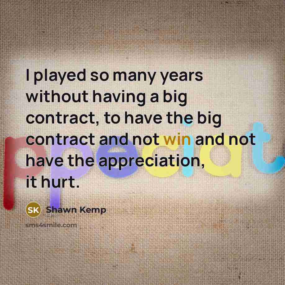 “I played so many years without having a big contract,…” quote by Shawn Kemp