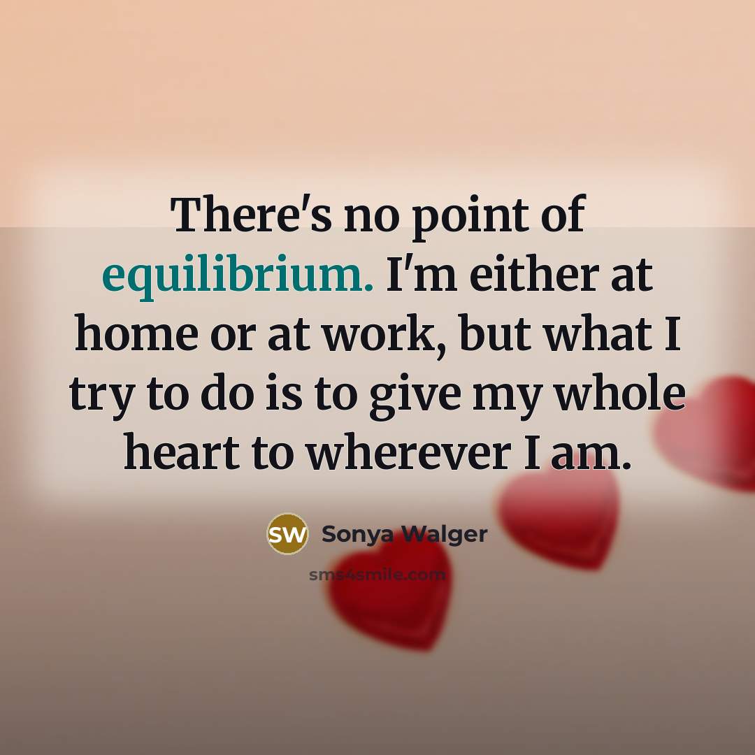 “There's no point of equilibrium. I'm either at home or…” quote by Sonya Walger