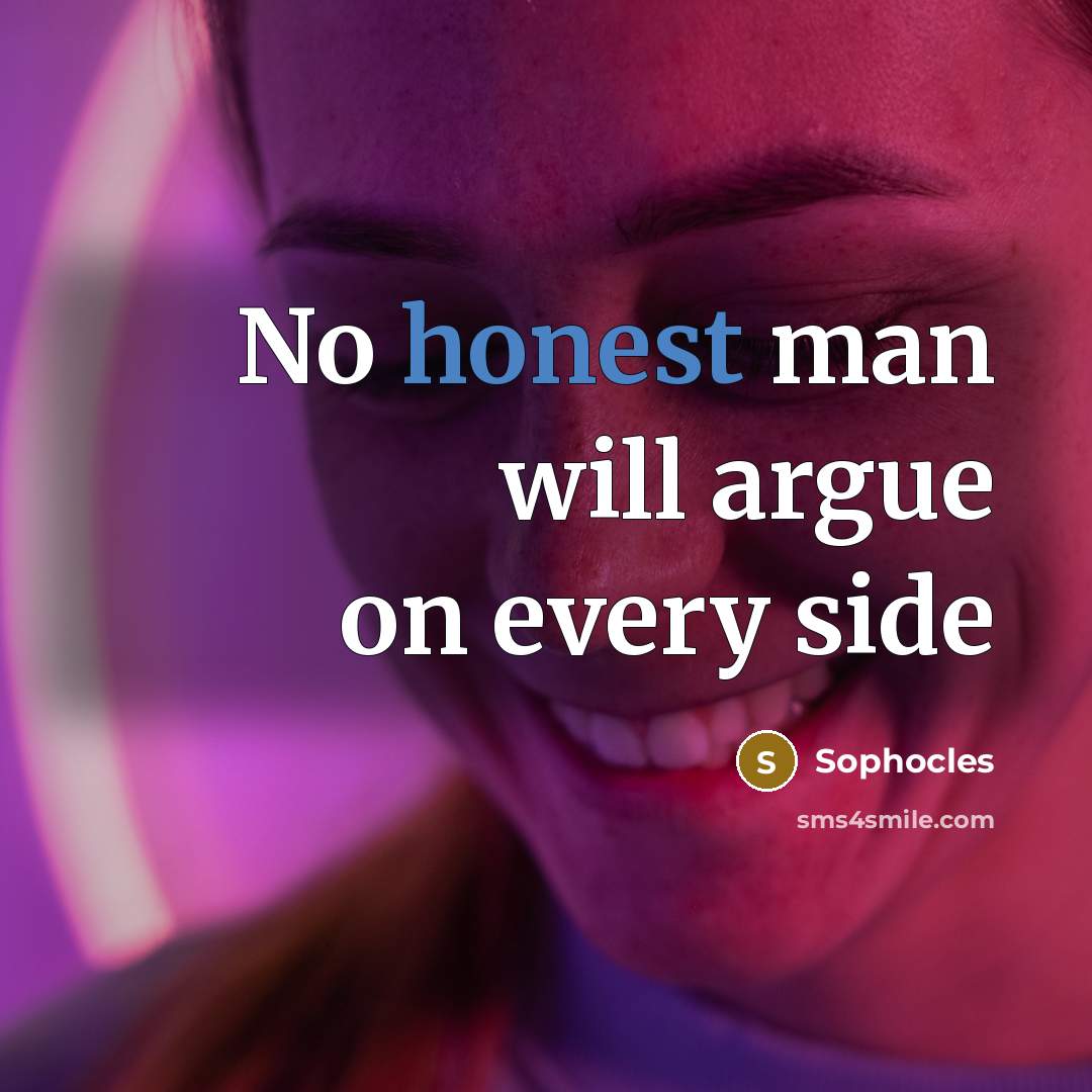 “No honest man will argue on every side” quote by Sophocles