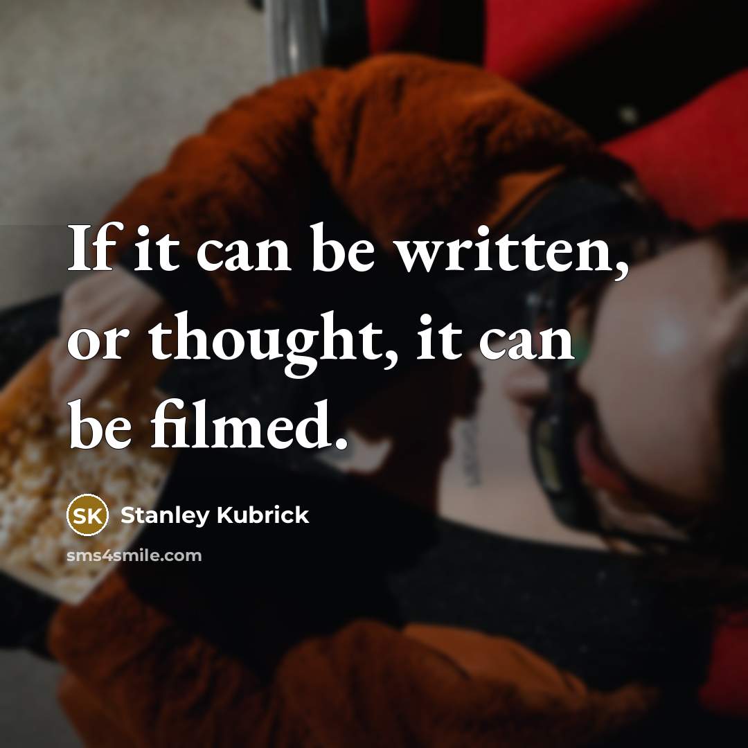 “If it can be written, or thought, it can be…” quote by Stanley Kubrick