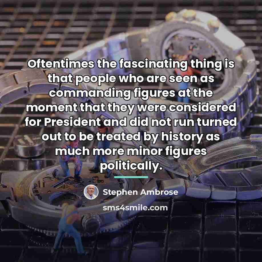 “Oftentimes the fascinating thing is that people who are seen…” quote by Stephen Ambrose