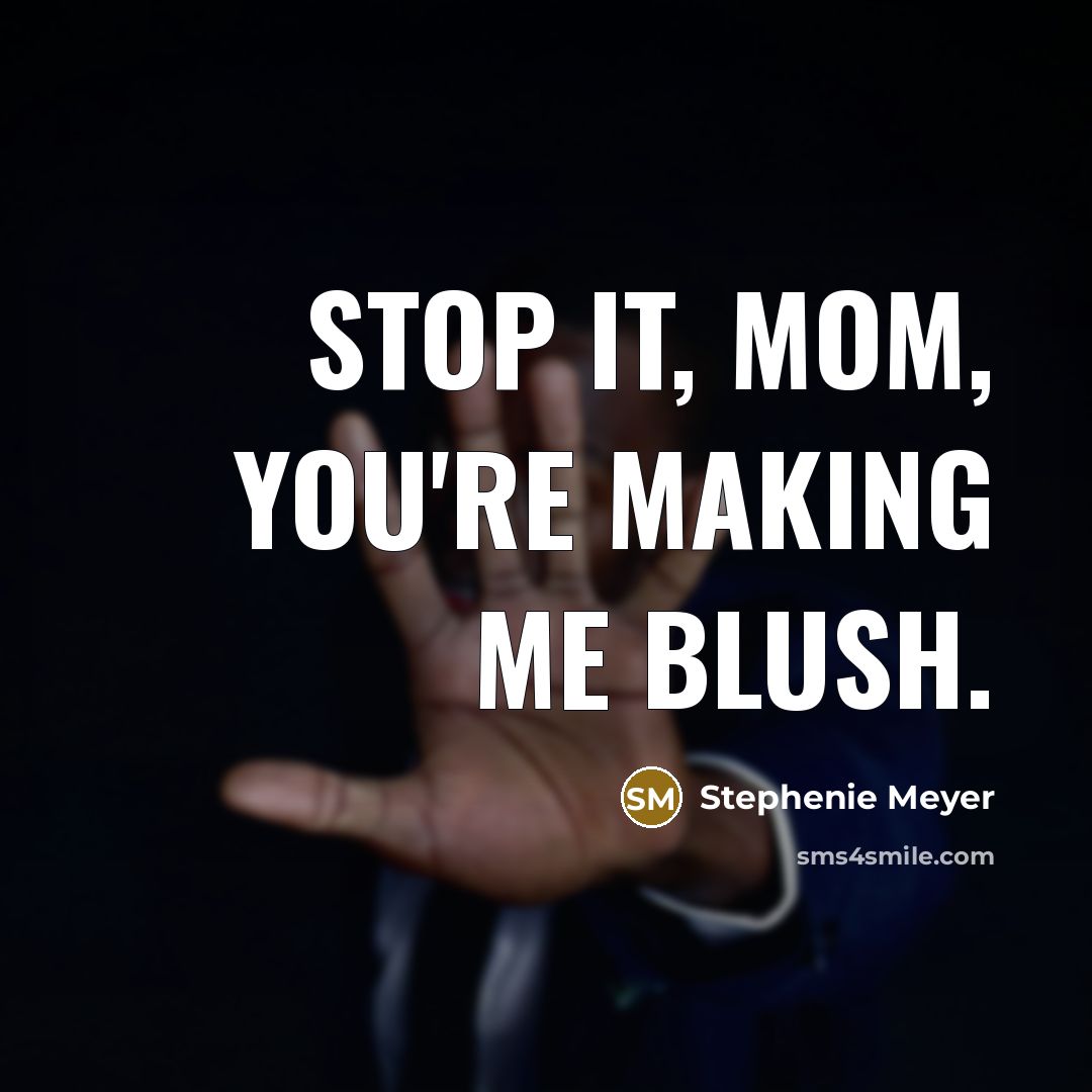 “Stop it, Mom, you're making me blush.…” quote by Stephenie Meyer