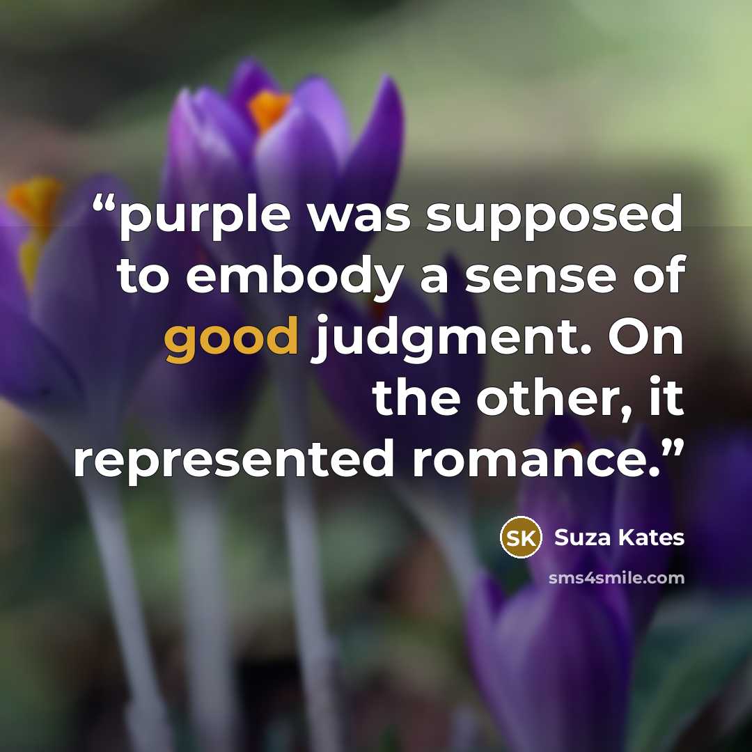 “purple was supposed to embody a sense of good judgment. On the other, it represented romance.” quote by Suza Kates