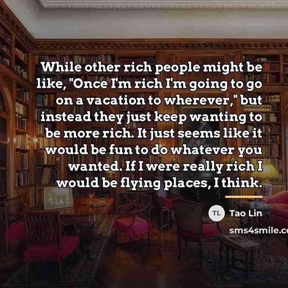 “While other rich people might be like, "Once I'm rich…” quote by Tao Lin