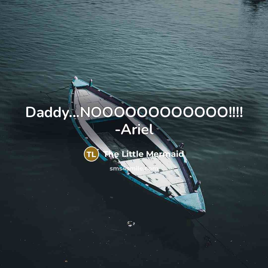 “Daddy...NOOOOOOOOOOOO!!!! -Ariel…” quote by The Little Mermaid