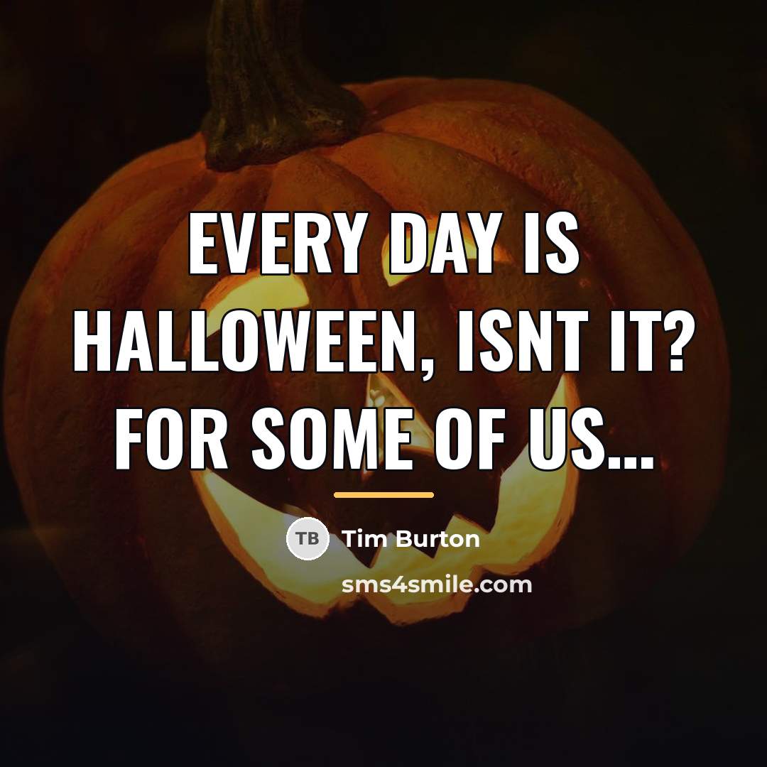 “Every day is Halloween, isnt it? For some of us…” quote by Tim Burton