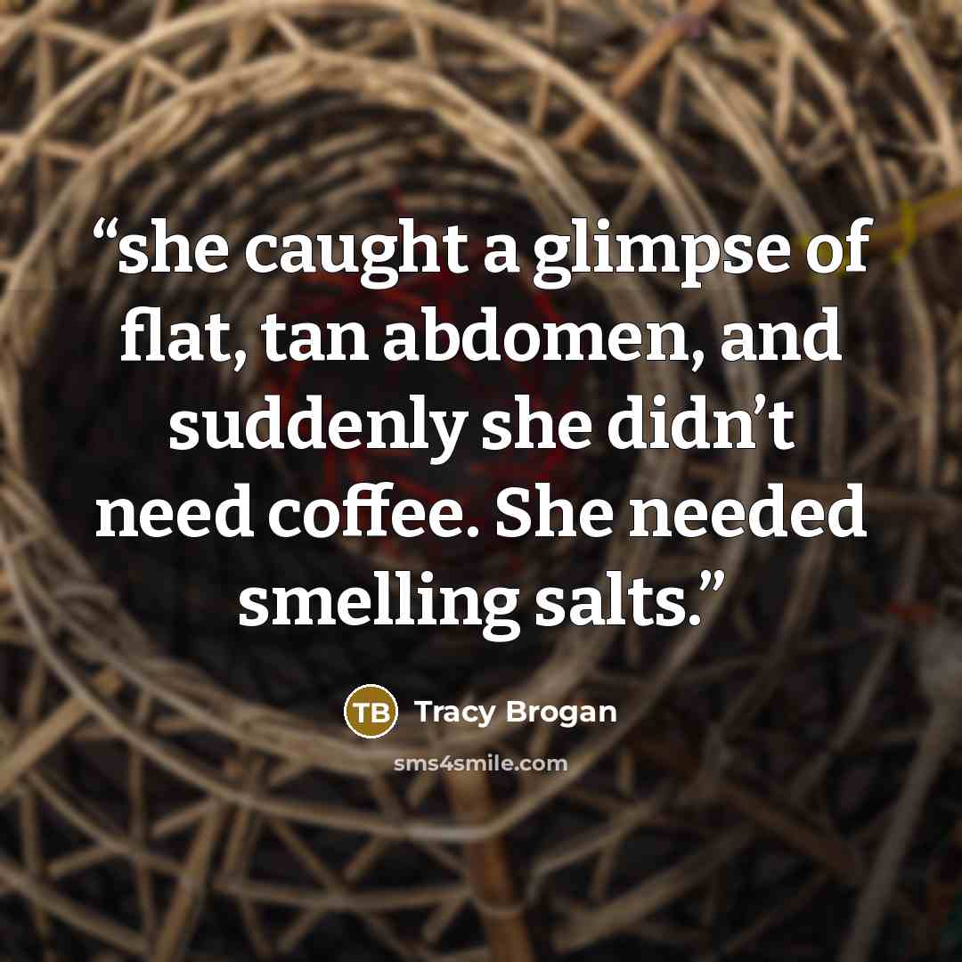 “she caught a glimpse of flat, tan abdomen, and suddenly she didn’t need coffee. She needed smelling salts.” quote by Tracy Brogan