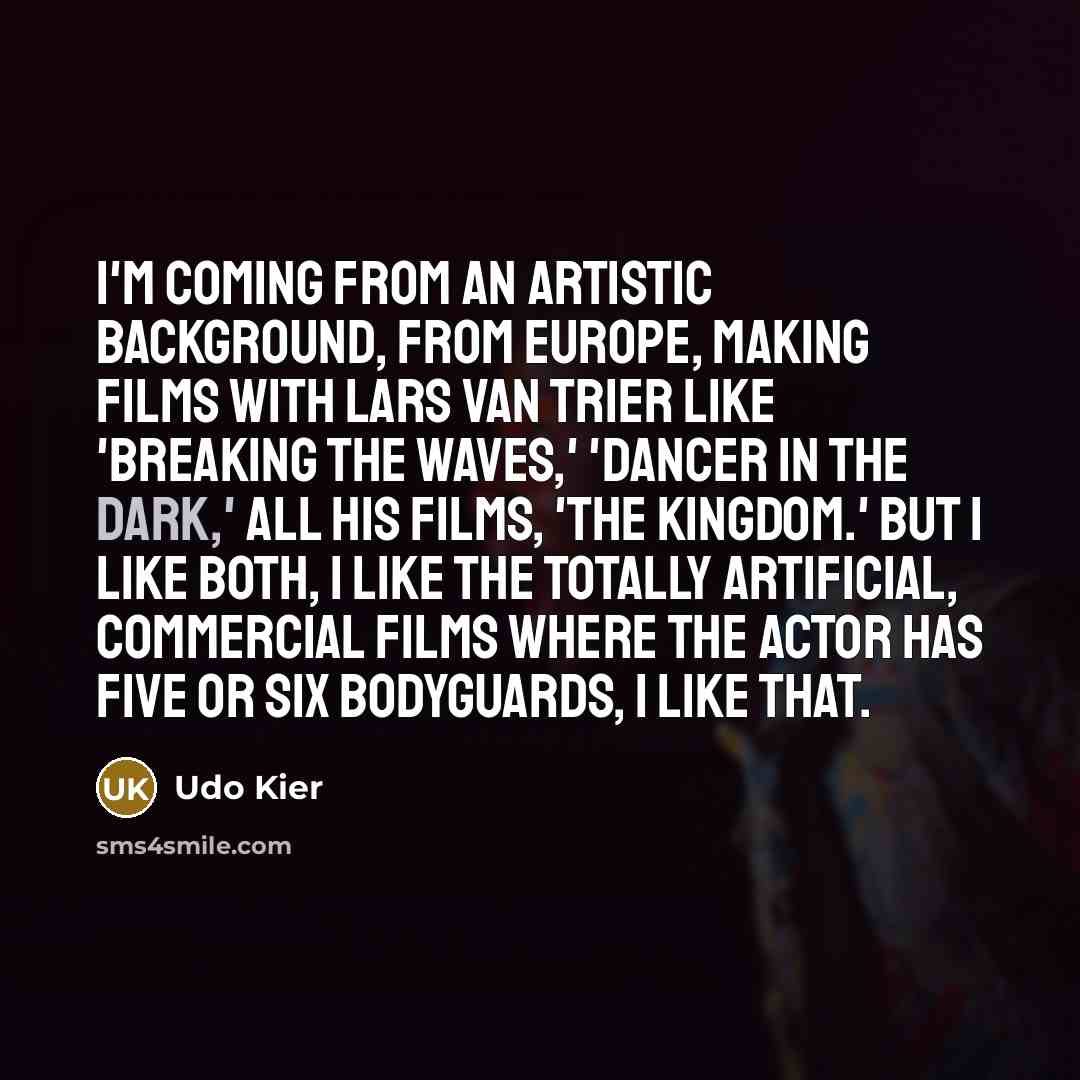 “I'm coming from an artistic background, from Europe, making films…” quote by Udo Kier