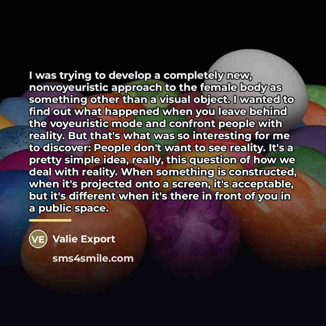 “I was trying to develop a completely new, nonvoyeuristic approach…” quote by Valie Export