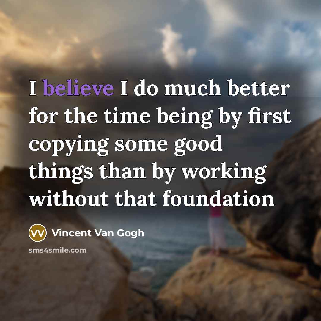 “I believe I do much better for the time being…” quote by Vincent Van Gogh