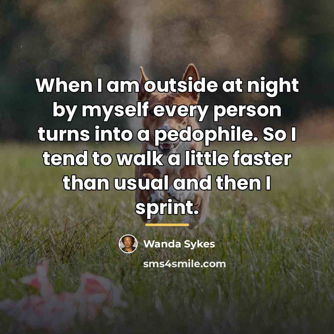 “When I am outside at night by myself every person…” quote by Wanda Sykes