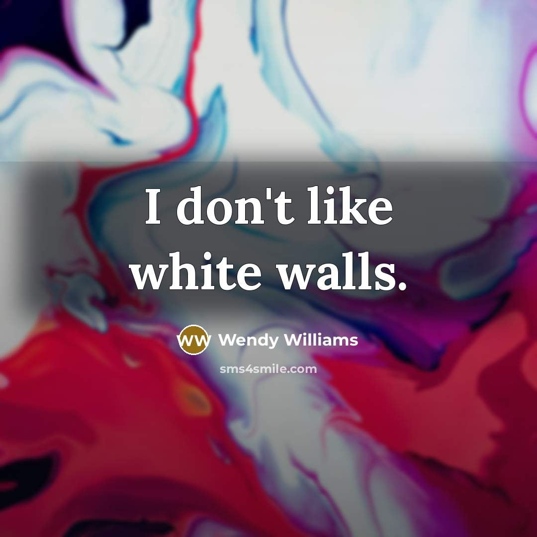 “I don't like white walls.…” quote by Wendy Williams