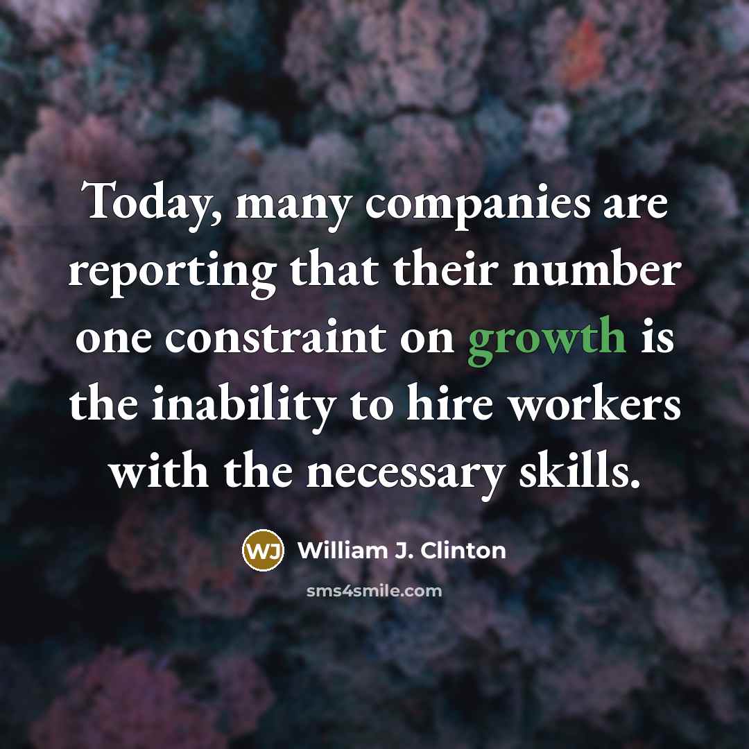 “Today, many companies are reporting that their number one constraint…” quote by William J. Clinton