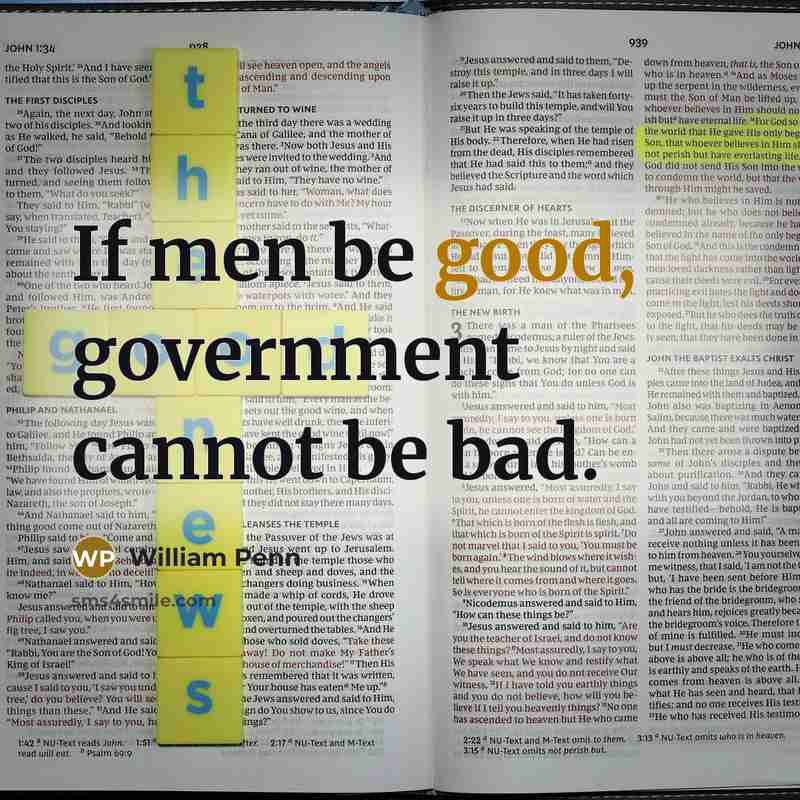 “If men be good, government cannot be bad.…” quote by William Penn