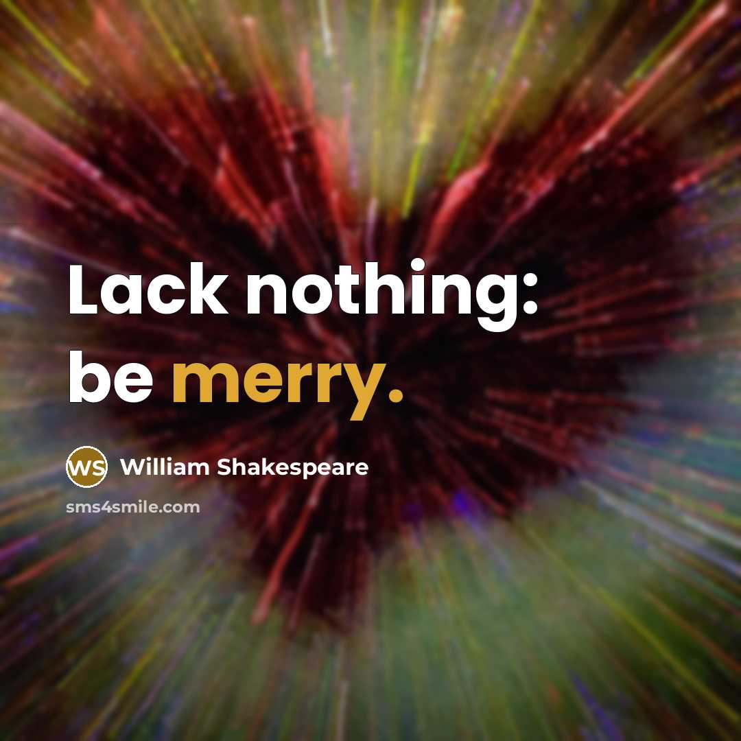“Lack nothing: be merry.…” quote by William Shakespeare