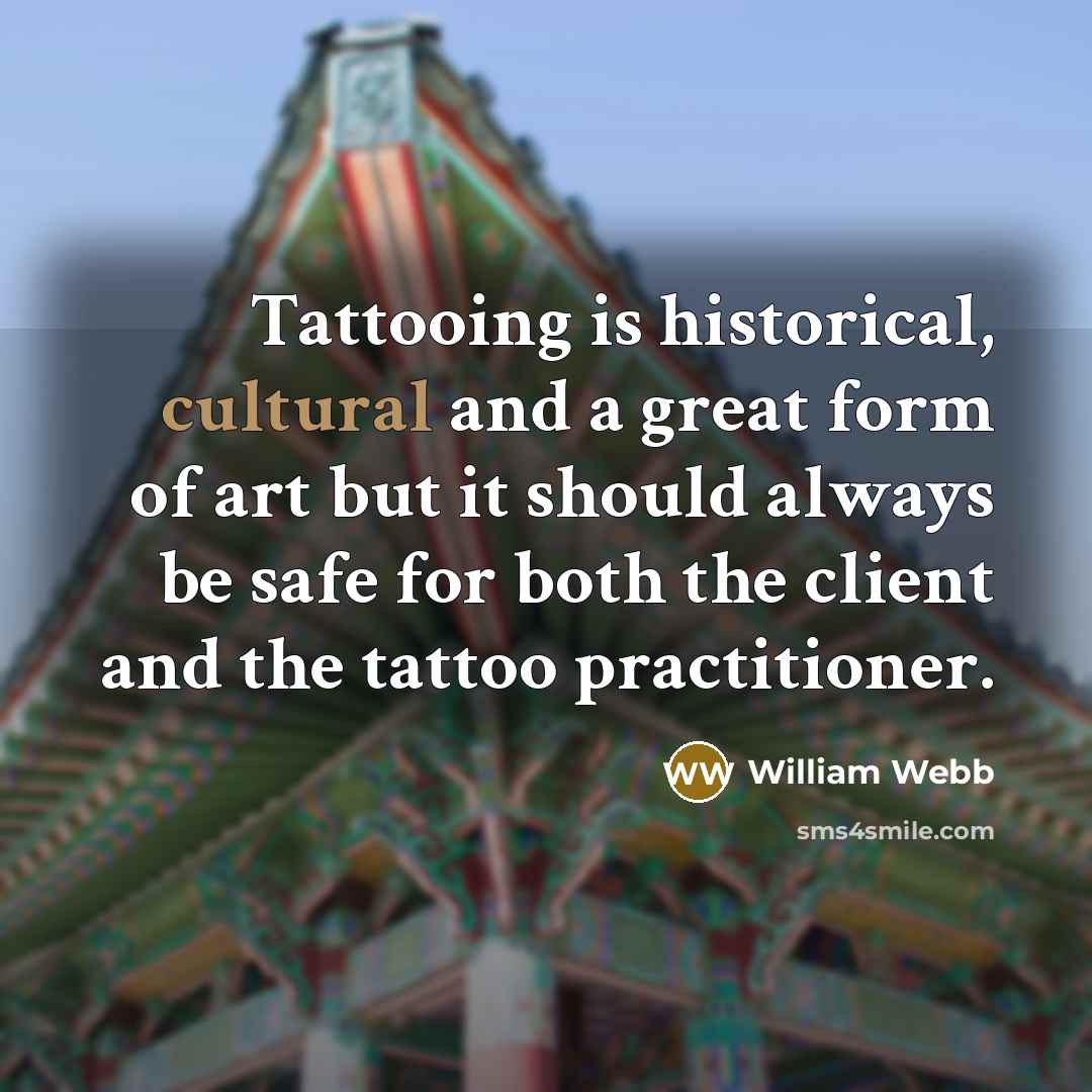 “Tattooing is historical, cultural and a great form of art…” quote by William Webb