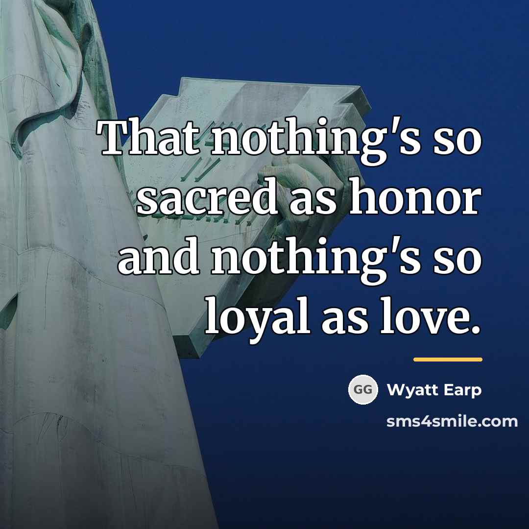 “That nothing's so sacred as honor and nothing's so loyal…” quote by Wyatt Earp