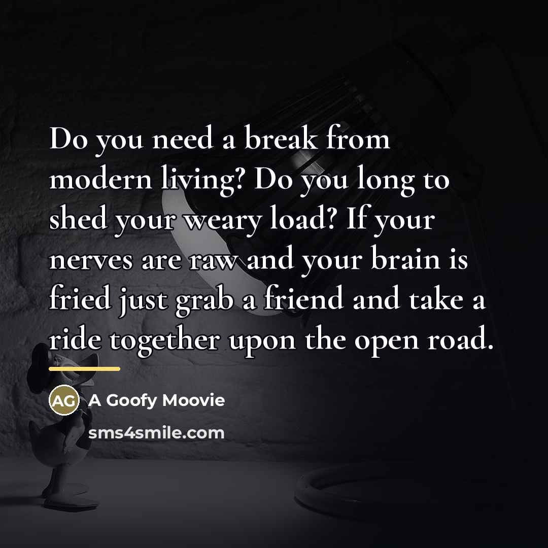 “Do you need a break from modern living? Do you…” quote by A Goofy Moovie