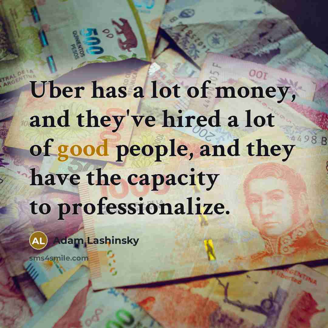 “Uber has a lot of money, and they've hired a…” quote by Adam Lashinsky