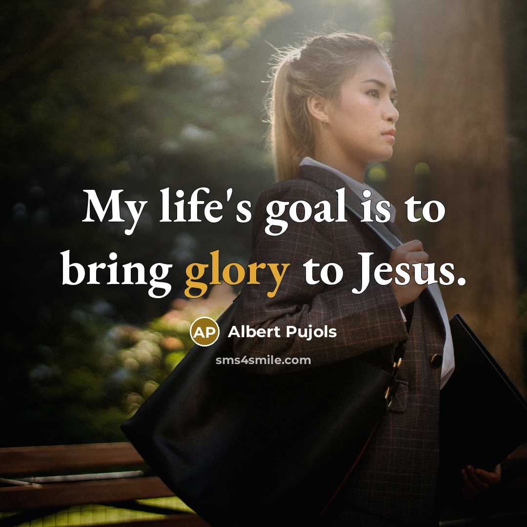 “My life's goal is to bring glory to Jesus.…” quote by Albert Pujols