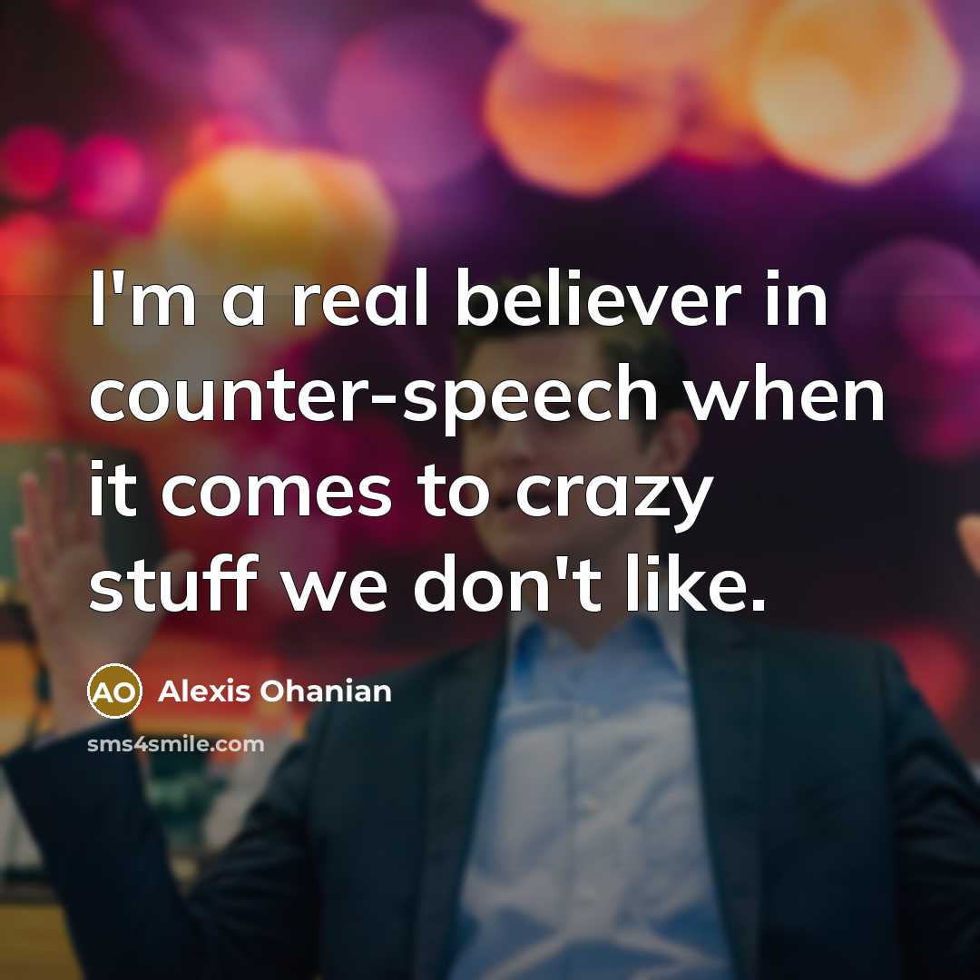 “I'm a real believer in counter-speech when it comes to…” quote by Alexis Ohanian