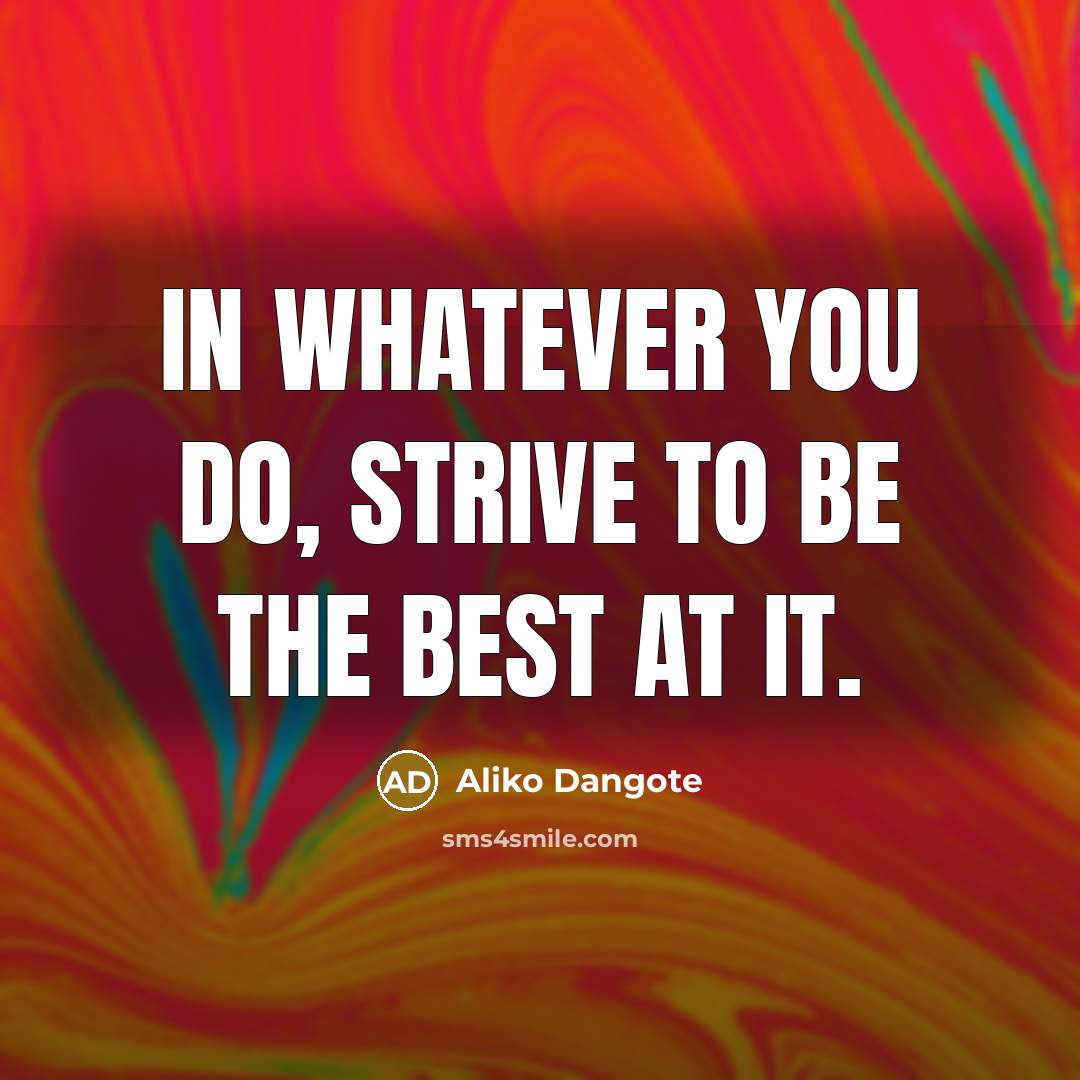 “In whatever you do, strive to be the best at…” quote by Aliko Dangote