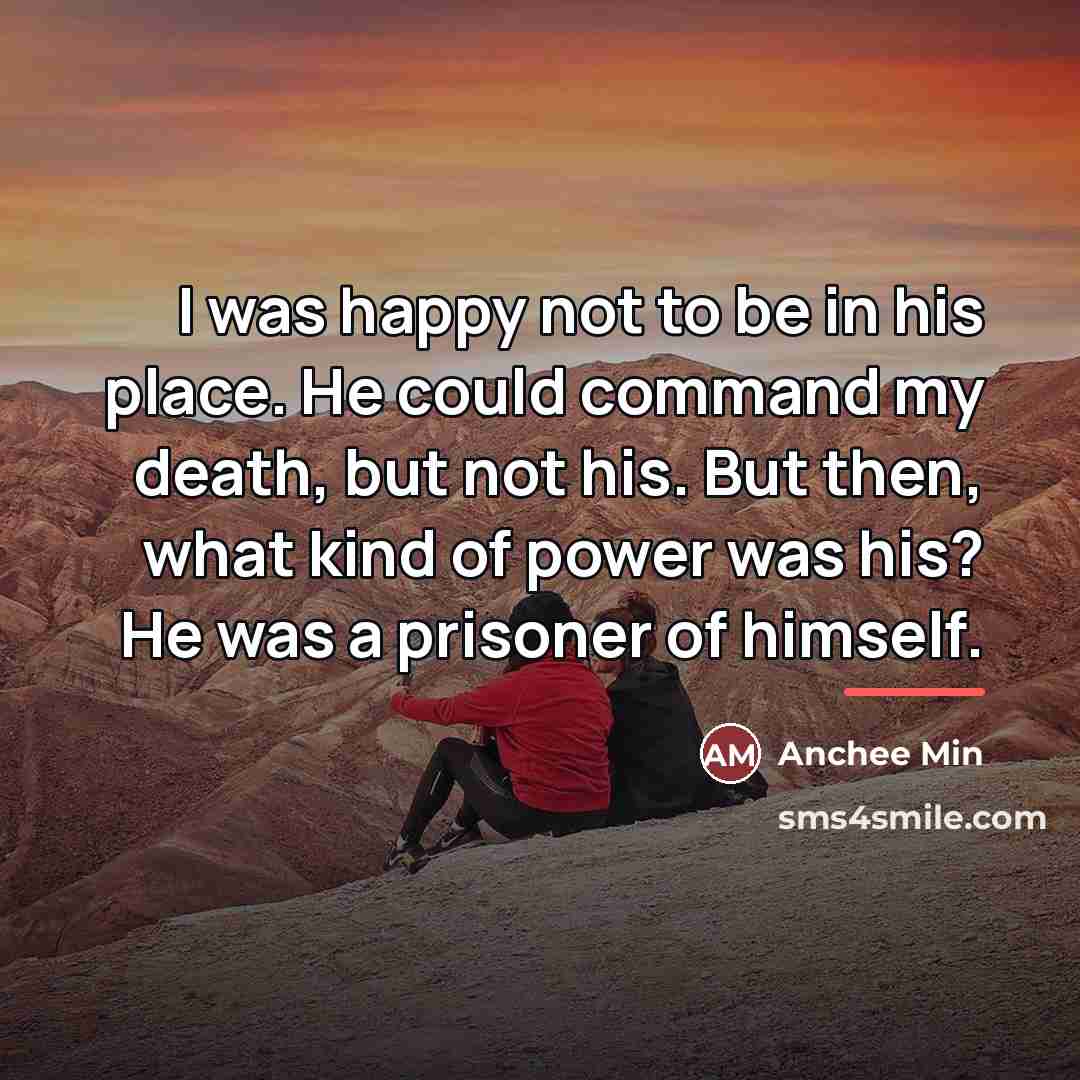 “I was happy not to be in his place. He…” quote by Anchee Min