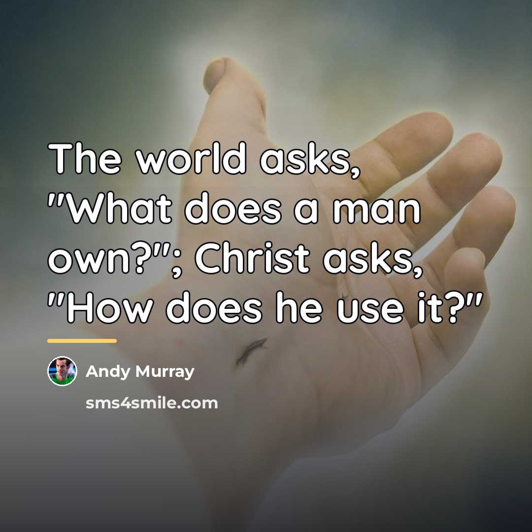 “The world asks, "What does a man own?"; Christ asks,…” quote by Andy Murray
