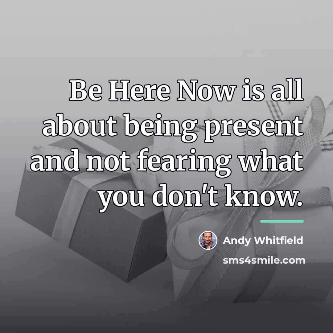 “Be Here Now is all about being present and not…” quote by Andy Whitfield