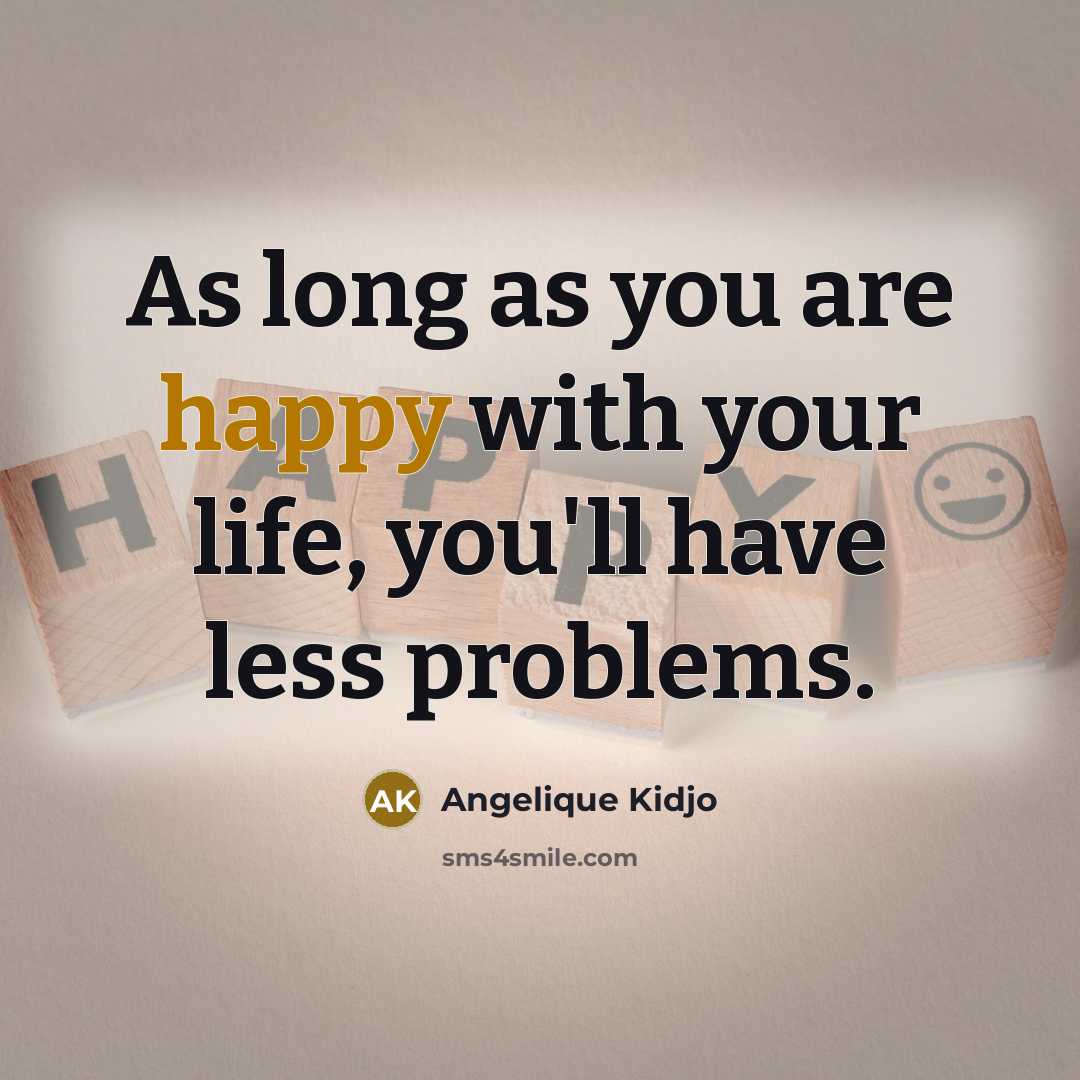 “As long as you are happy with your life, you'll…” quote by Angelique Kidjo