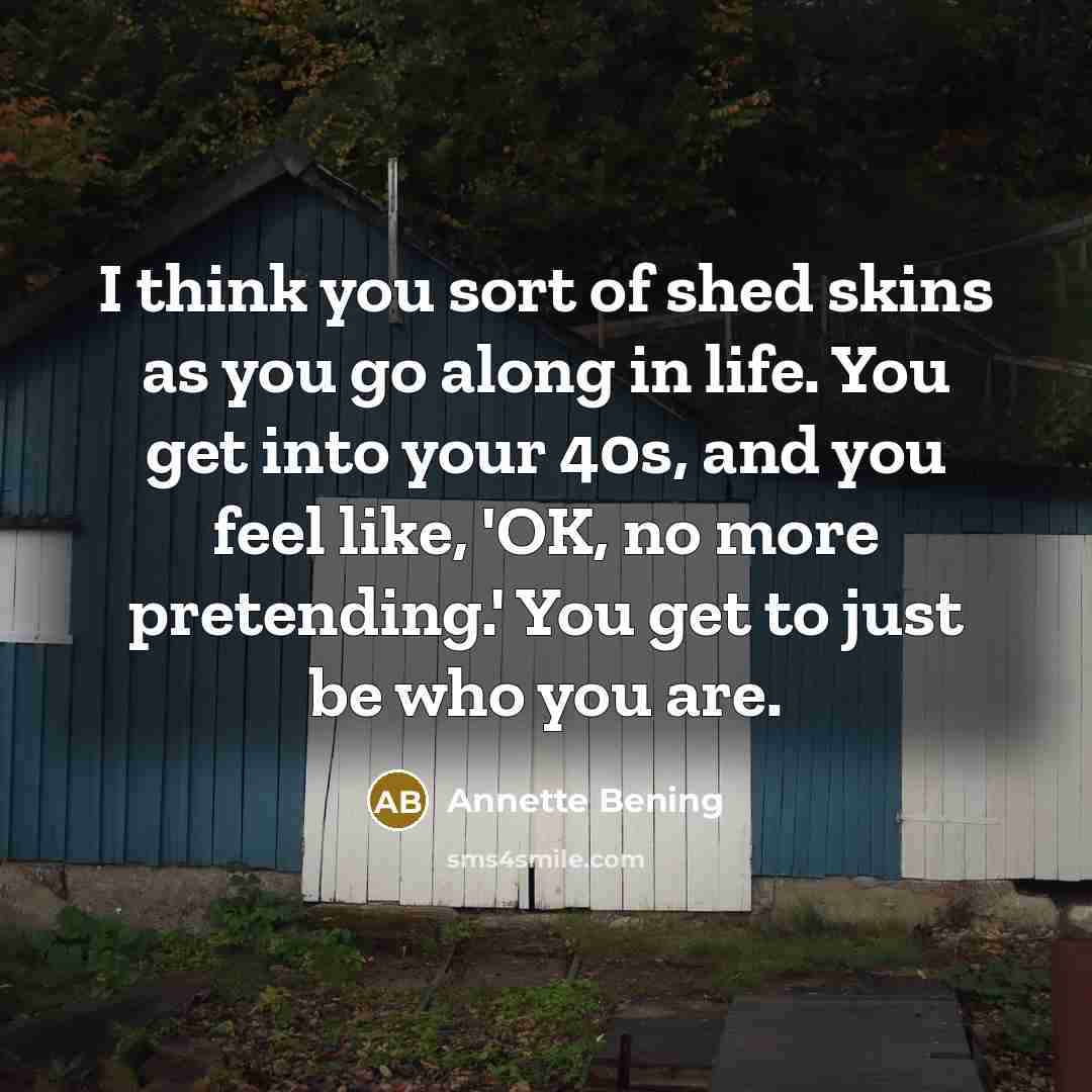 “I think you sort of shed skins as you go…” quote by Annette Bening