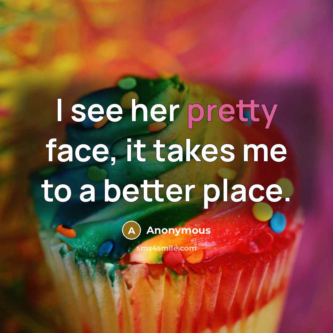 “I see her pretty face, it takes me to a…” quote by Anonymous