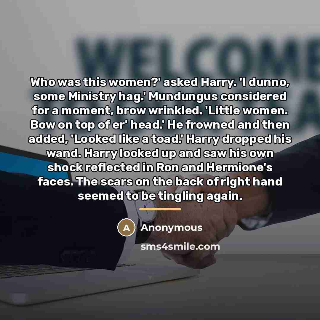 “Who was this women?' asked Harry. 'I dunno, some Ministry…” quote by Anonymous