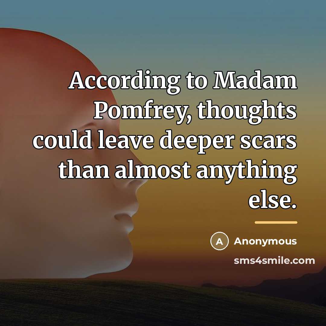 “According to Madam Pomfrey, thoughts could leave deeper scars than…” quote by Anonymous