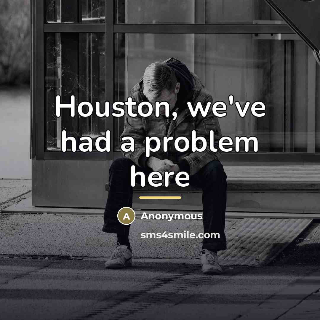 “Houston, we've had a problem here…” quote by Anonymous
