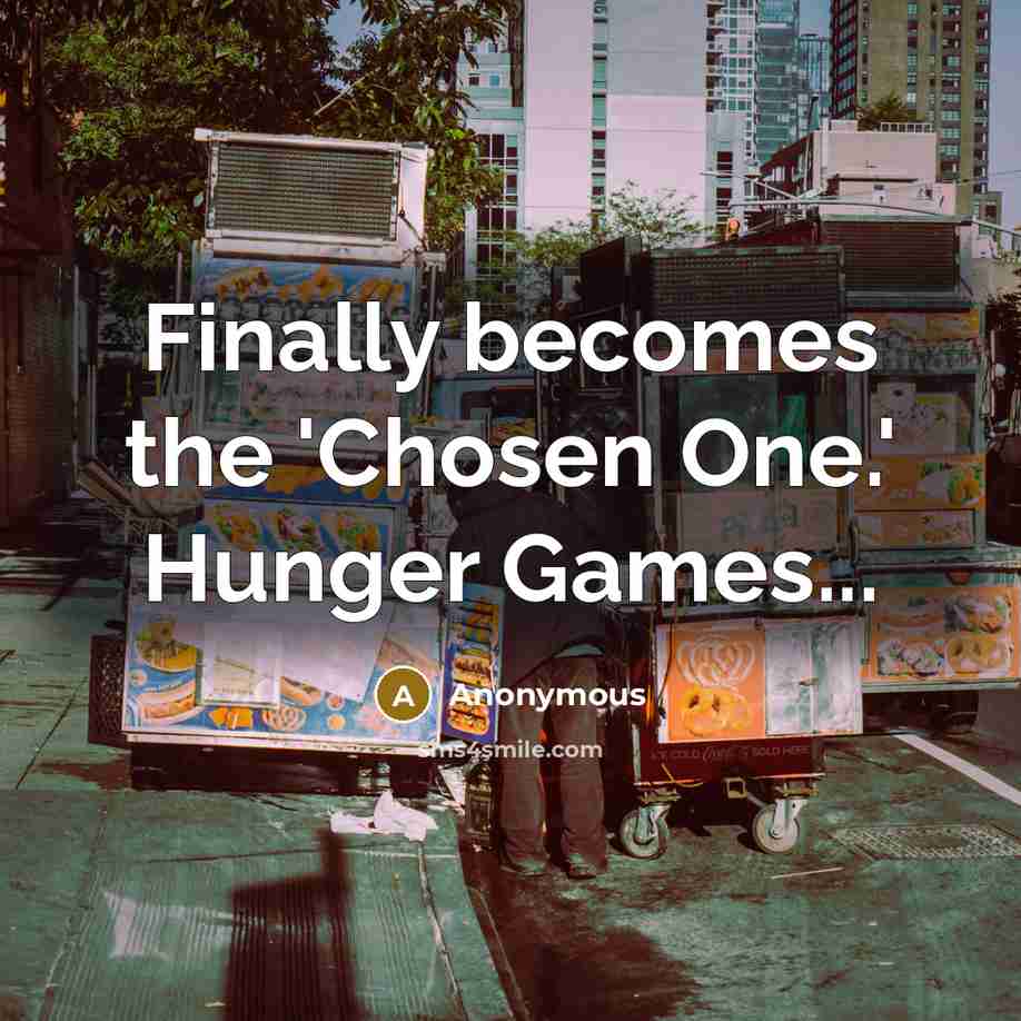 “Finally becomes the 'Chosen One.' Hunger Games...” quote by Anonymous